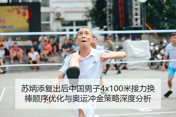 苏炳添复出后中国男子4x100米接力换棒顺序优化与奥运冲金策略深度分析