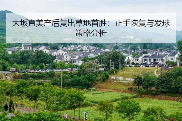 大坂直美产后复出草地首胜：正手恢复与发球策略分析